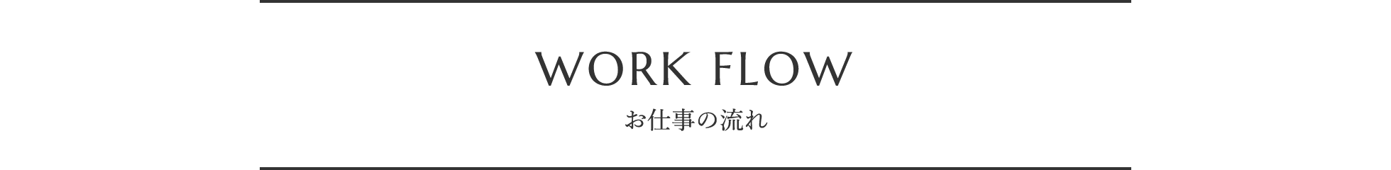 WORK FLOW お仕事の流れ