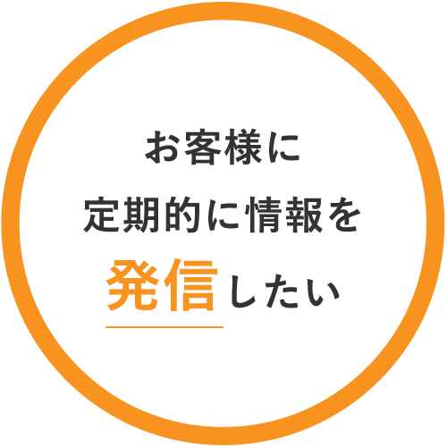 お客様に定期的に情報を発信したい